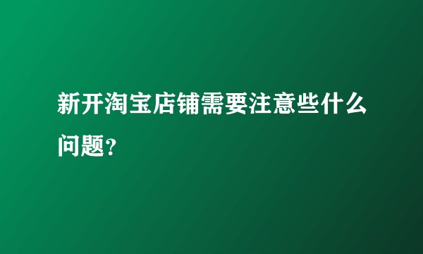 新开淘宝店铺需要注意些什么问题？