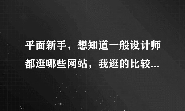 平面新手，想知道一般设计师都逛哪些网站，我逛的比较多的是那个昵图网，但是很多需要会员才可以下载素材？