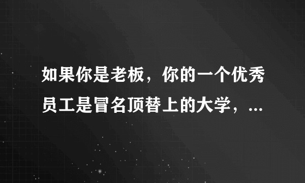 如果你是老板，你的一个优秀员工是冒名顶替上的大学，事情曝光后，你会解雇他吗 ？