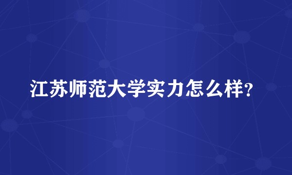 江苏师范大学实力怎么样？