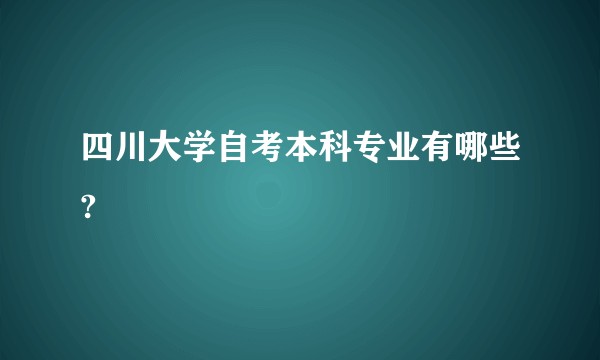 四川大学自考本科专业有哪些?