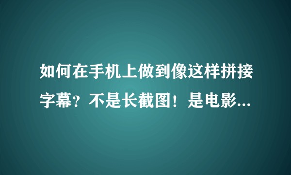 如何在手机上做到像这样拼接字幕？不是长截图！是电影字幕！？