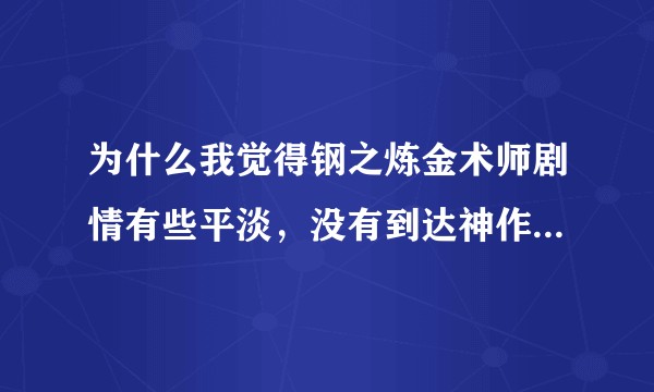 为什么我觉得钢之炼金术师剧情有些平淡，没有到达神作的感觉？