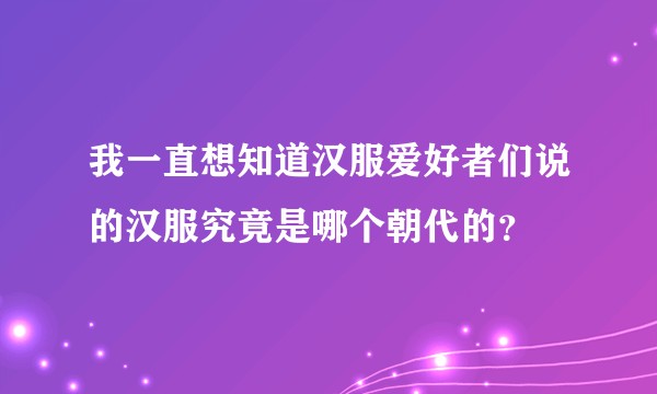 我一直想知道汉服爱好者们说的汉服究竟是哪个朝代的？