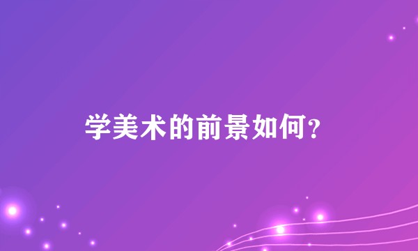 学美术的前景如何？