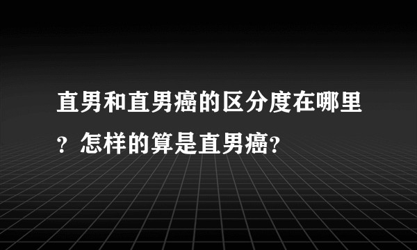 直男和直男癌的区分度在哪里？怎样的算是直男癌？