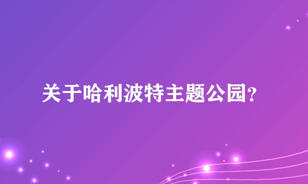 关于哈利波特主题公园？
