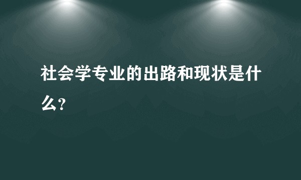 社会学专业的出路和现状是什么？