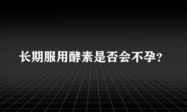 长期服用酵素是否会不孕？