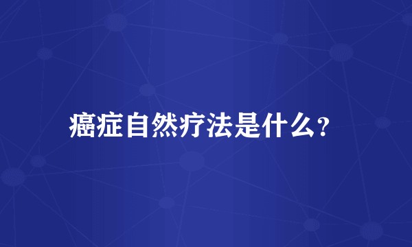 癌症自然疗法是什么？