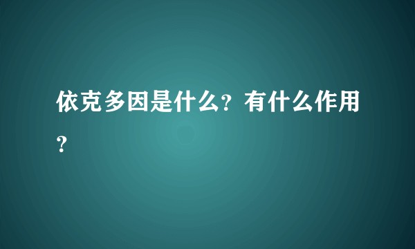 依克多因是什么?有什么作用?
