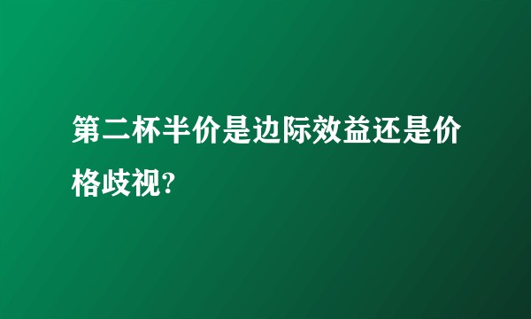 第二杯半价是边际效益还是价格歧视?