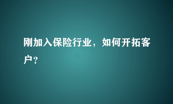 刚加入保险行业，如何开拓客户？