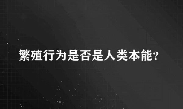 繁殖行为是否是人类本能？