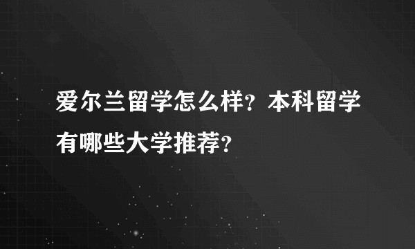 爱尔兰留学怎么样？本科留学有哪些大学推荐？