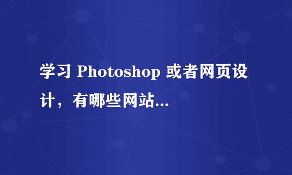 学习 Photoshop 或者网页设计,有哪些网站值得推荐?