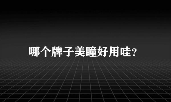 哪个牌子美瞳好用哇？