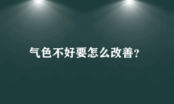 气色不好要怎么改善?
