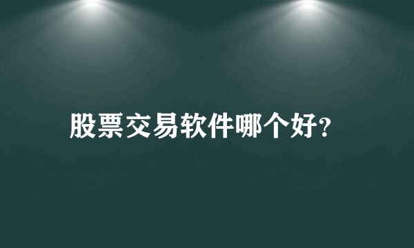 股票交易软件哪个好？