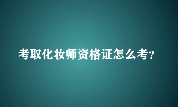 考取化妆师资格证怎么考？
