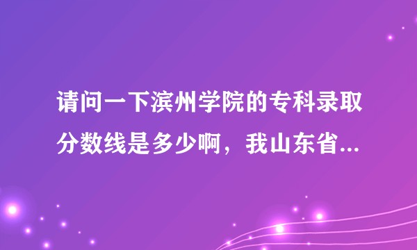 请问一下滨州学院的专科录取分数线是多少啊，我山东省的379分可以上莫？