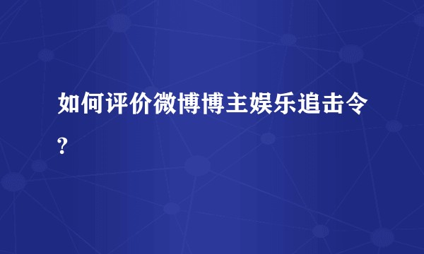 如何评价微博博主娱乐追击令?
