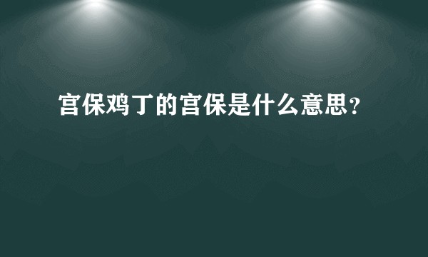 宫保鸡丁的宫保是什么意思？