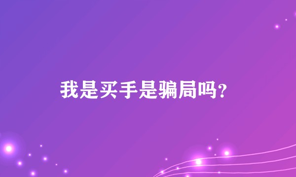 我是买手是骗局吗?