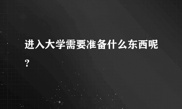 进入大学需要准备什么东西呢？