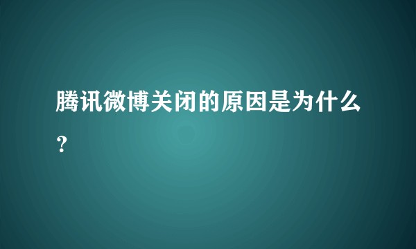 腾讯微博关闭的原因是为什么？