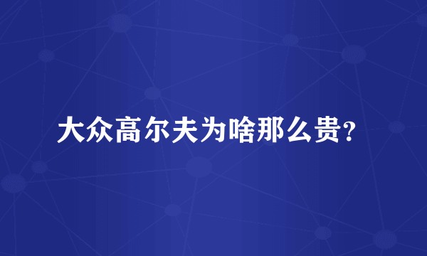 大众高尔夫为啥那么贵?