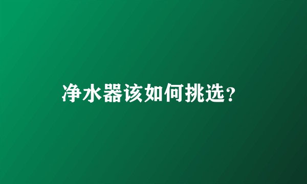 净水器该如何挑选？