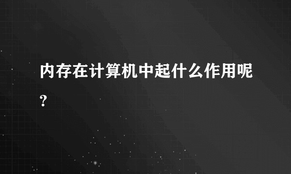 内存在计算机中起什么作用呢?