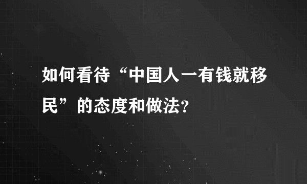 如何看待“中国人一有钱就移民”的态度和做法？