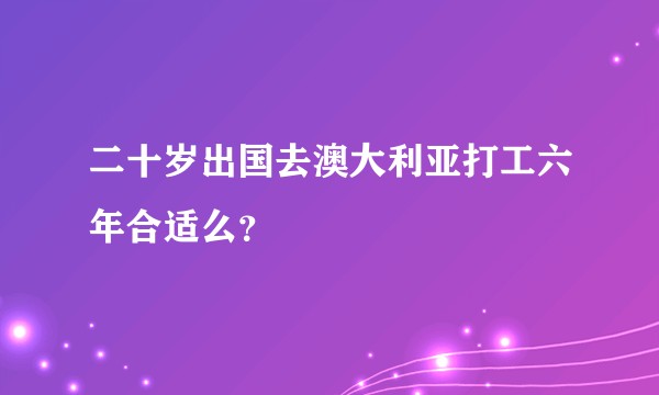 二十岁出国去澳大利亚打工六年合适么？