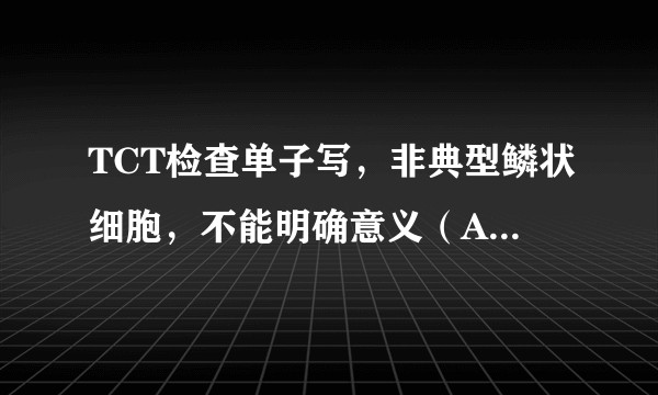 TCT检查单子写，非典型鳞状细胞，不能明确意义（ASC__US）是什么意思？