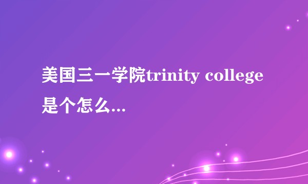 美国三一学院trinity college是个怎么样的学校?