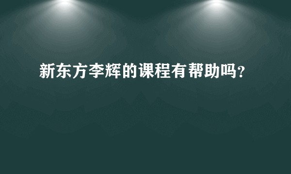 新东方李辉的课程有帮助吗？