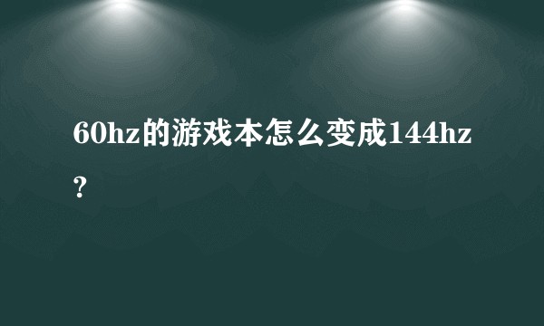 60hz的游戏本怎么变成144hz?