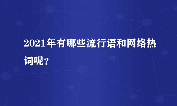 2021年有哪些流行语和网络热词呢？