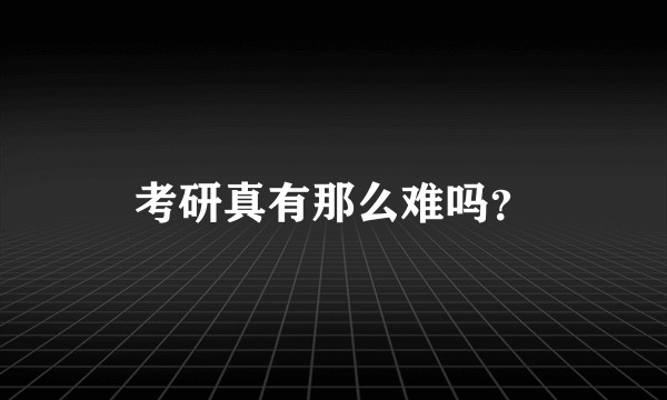 考研真有那么难吗？