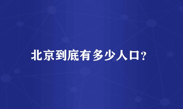 北京到底有多少人口？
