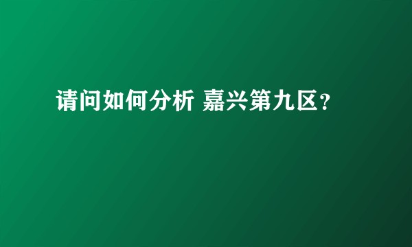 请问如何分析 嘉兴第九区?