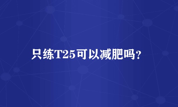只练T25可以减肥吗？