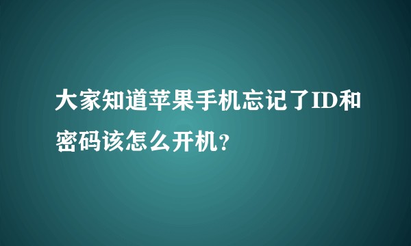 大家知道苹果手机忘记了ID和密码该怎么开机？