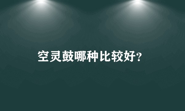 空灵鼓哪种比较好？