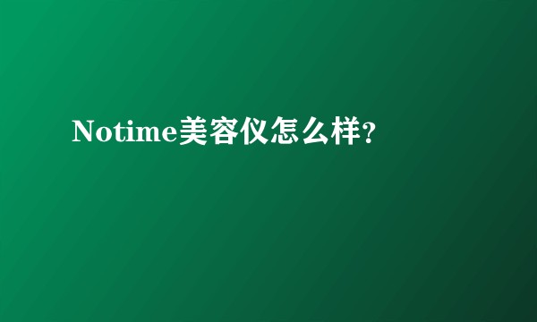 Notime美容仪怎么样？