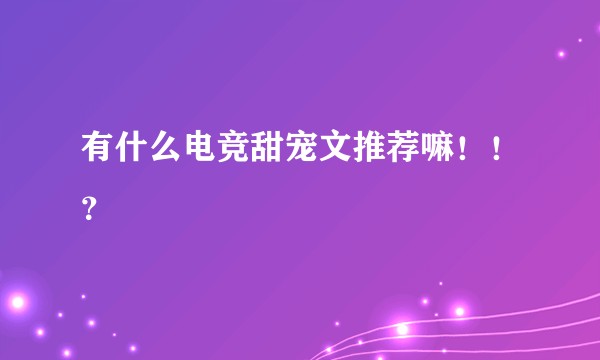 有什么电竞甜宠文推荐嘛！！？