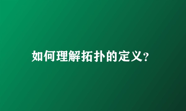 如何理解拓扑的定义？