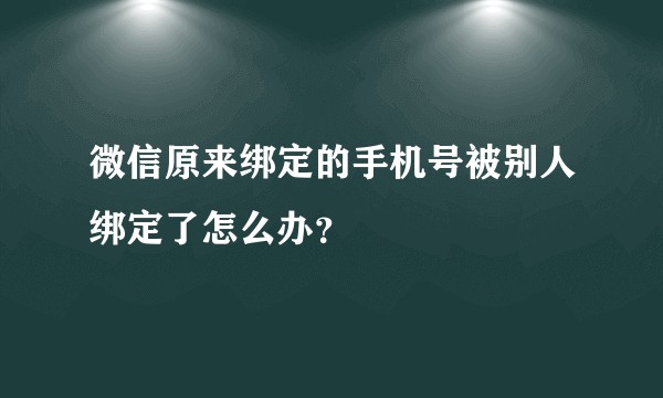 微信原来绑定的手机号被别人绑定了怎么办？